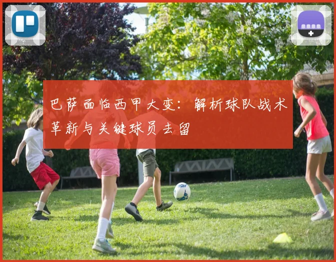 巴萨面临西甲大变：解析球队战术革新与关键球员去留