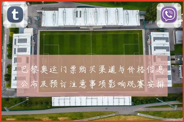 巴黎奥运门票购买渠道与价格信息公布及预订注意事项影响观赛安排